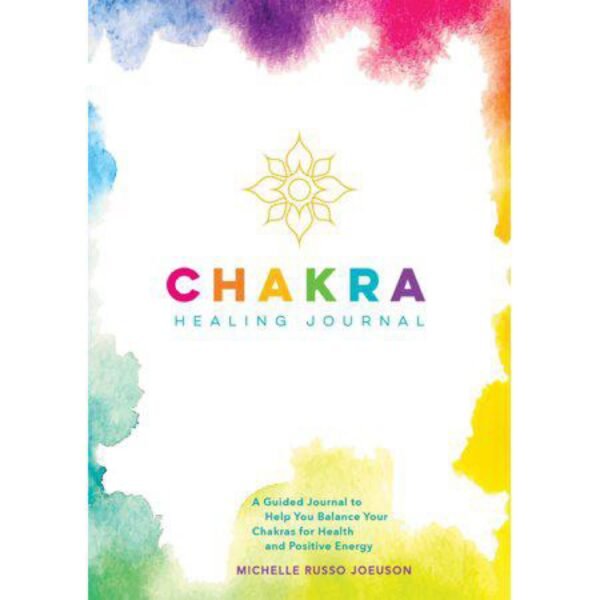 Chakra Healing Journal: A Guided Journal to Help You Balance Your Chakras for Health and Positive Energy by Michelle Russo Joeuson