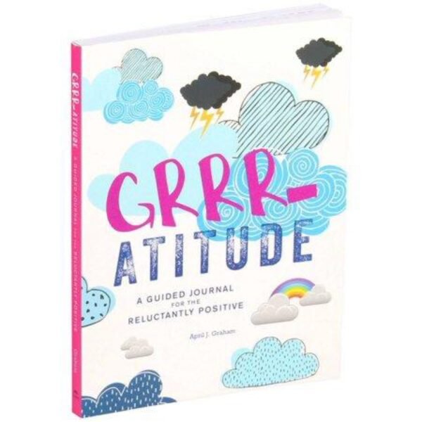 GRRR-Atitude : A Guided Journal for the Reluctantly Positive