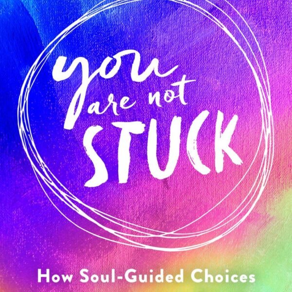 You Are Not Stuck: How Soul-Guided Choices Transform Fear into Freedom by Becky Vollmer